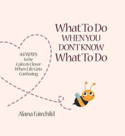 What to Do When You Don't Know What to Do: 44 Ways to be Calm & Clever When Life Gets Confusing - Fairchild, Alana (Alana Fairchild) - Books - Blue Angel Gallery - 9781922161550 - August 1, 2015