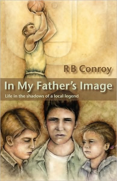 Cover for R B Conroy · In My Father's Image: Life in the Shadows of a Local Legend (Paperback Book) (2015)