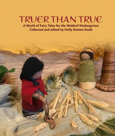 Cover for Holly Koteen Soule · Truer Than True: A World of Fairy Tales for the Waldorf Kindergarten (Taschenbuch) (2022)