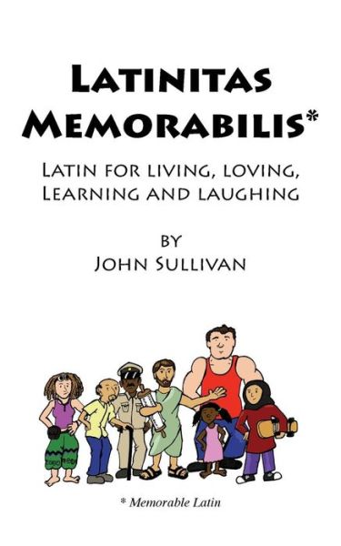 Cover for John Sullivan · Latinitas Memorabilis: Latin for Living, Loving, Learning and Laughing (Pocketbok) (2015)