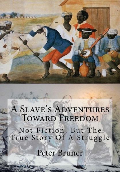 Cover for Peter Bruner · A Slave's Adventures Toward Freedom : Not Fiction, But The True Story Of A Struggle (Paperback Book) (2017)