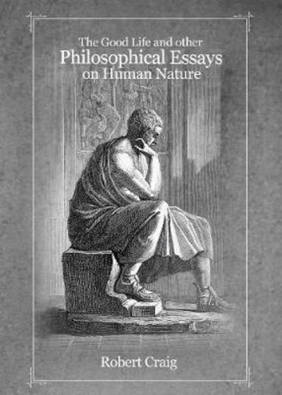 The Good Life and Other Philosophical Essays on Human Nature - Robert Craig - Books - Yorkshire Publishing - 9781947247550 - June 1, 2017