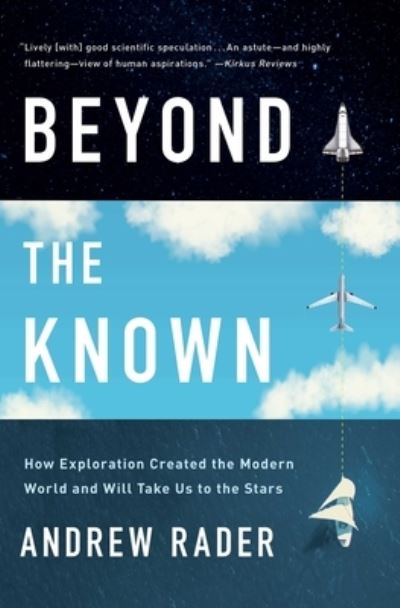 Cover for Andrew Rader · Beyond the Known How Exploration Created the Modern World and Will Take Us to the Stars (Book) (2020)