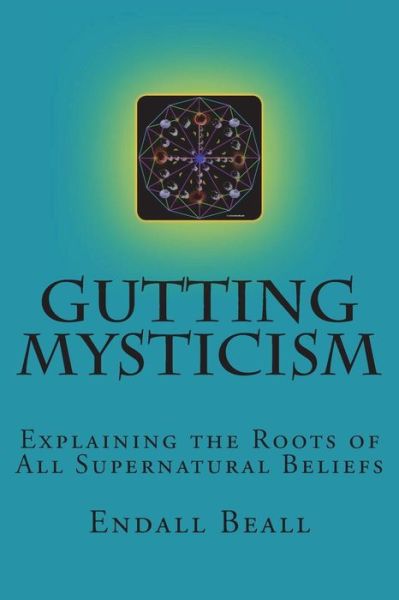 Cover for Endall Beall · Gutting Mysticism : Explaining the Roots of All Supernatural Beliefs (Paperback Book) (2018)