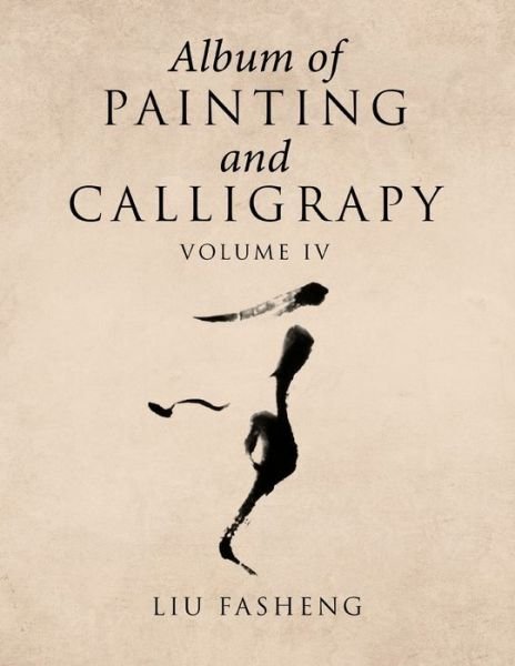 Cover for Liu Fasheng · Album of Painting and Calligrapy Volume Iv (Paperback Book) (2018)