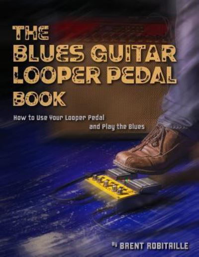 Cover for Brent C Robitaille · The Blues Guitar Looper Pedal Book (Paperback Bog) (2018)