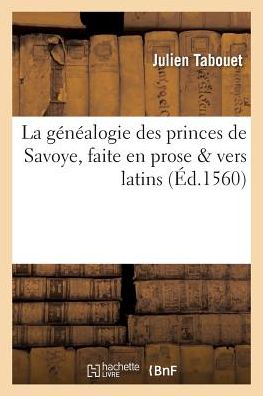 Cover for Julien Tabouet · La Genealogie Des Princes de Savoye, Faite En Prose &amp; Vers Latins (Paperback Book) (2016)
