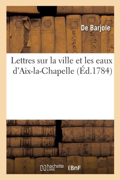 Cover for Barjole-D · Lettres sur la ville et les eaux d'Aix-la-Chapelle (Paperback Book) (2019)