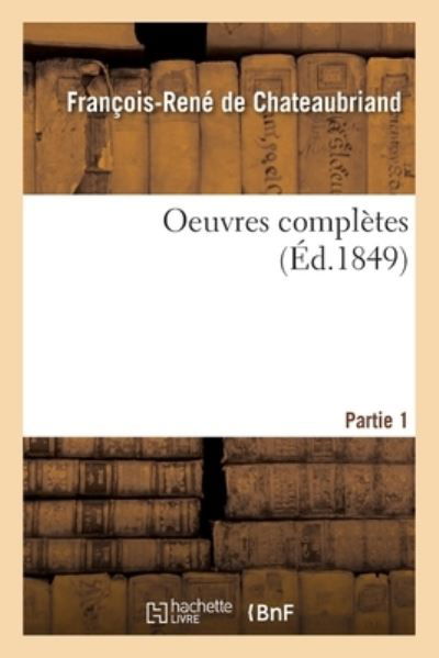 Oeuvres Completes. Partie 1 - François-René De Chateaubriand - Bøger - Hachette Livre - BNF - 9782329316550 - 1. september 2019