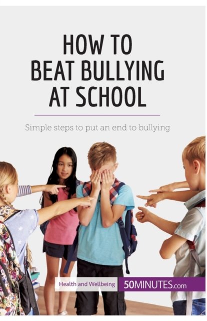 How to Beat Bullying at School - 50minutes - Kirjat - 50minutes.com - 9782808000550 - tiistai 20. kesäkuuta 2017