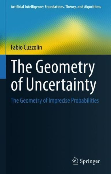 Cover for Fabio Cuzzolin · The Geometry of Uncertainty: The Geometry of Imprecise Probabilities - Artificial Intelligence: Foundations, Theory, and Algorithms (Paperback Book) [2021 edition] (2021)