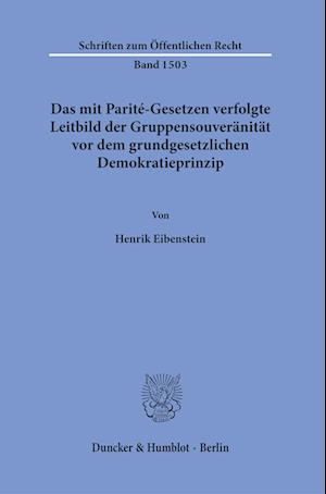 Mit Parité-Gesetzen Verfolgte Leitbild der Gruppensouveränität Vor Dem Grundgesetzlichen Demokratieprinzip - Henrik Eibenstein - Books - Duncker & Humblot - 9783428188550 - June 28, 2023