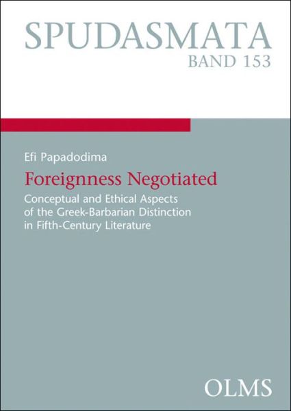 Foreignness Negotiated: Conceptual & Ethical Aspects of the Greek-Barbarian Distinction in Fifth-Century Literature - Efi Papadodima - Bøger - Georg Olms Verlag AG - 9783487150550 - 31. august 2013