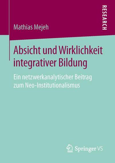 Cover for Mathias Mejeh · Absicht Und Wirklichkeit Integrativer Bildung: Ein Netzwerkanalytischer Beitrag Zum Neo-Institutionalismus (Paperback Book) [1. Aufl. 2016 edition] (2015)
