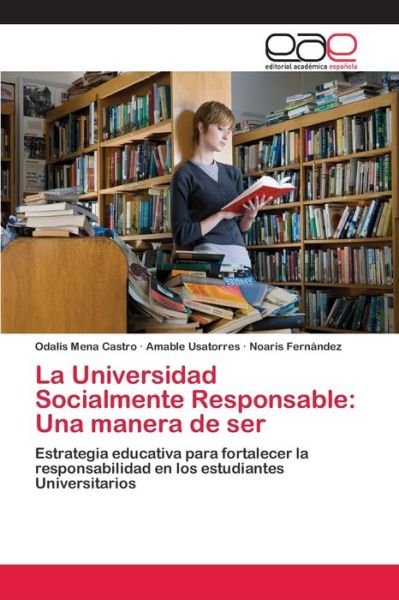 Cover for Odalis Mena Castro · La Universidad Socialmente Responsable : Una manera de ser : Estrategia educativa para fortalecer la responsabilidad en los estudiantes Universitarios (Taschenbuch) (2012)