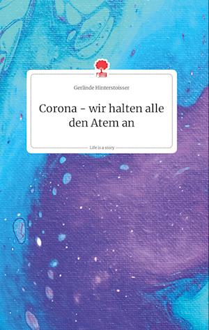 Cover for Gerlinde Hinterstoisser · Corona - wir halten alle den Atem an. Life is a Story - story.one (Hardcover Book) (2021)