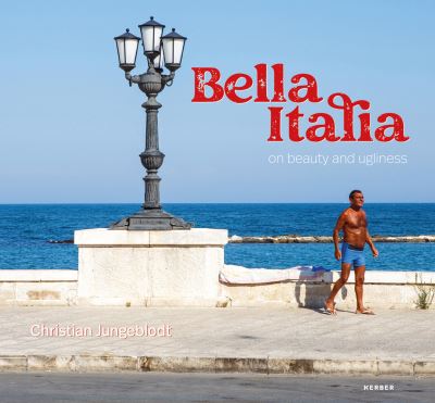 Cover for Bella Italia: on beauty and ugliness. Christian Jungeblodt (Hardcover Book) (2022)