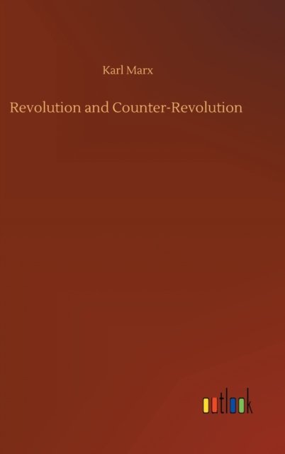 Revolution and Counter-Revolution - Karl Marx - Livros - Outlook Verlag - 9783752438550 - 15 de agosto de 2020