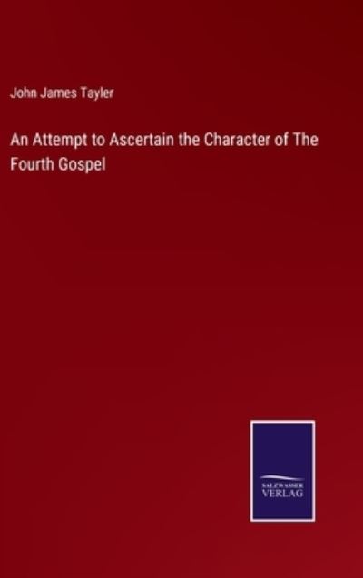 Cover for John James Tayler · An Attempt to Ascertain the Character of The Fourth Gospel (Hardcover Book) (2022)
