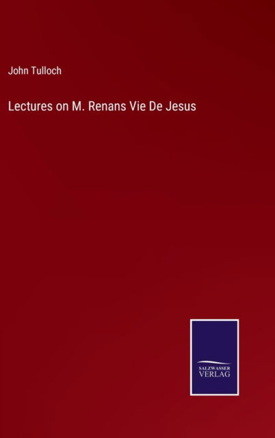 Lectures on M. Renans Vie De Jesus - John Tulloch - Książki - Salzwasser-Verlag - 9783752582550 - 10 marca 2022