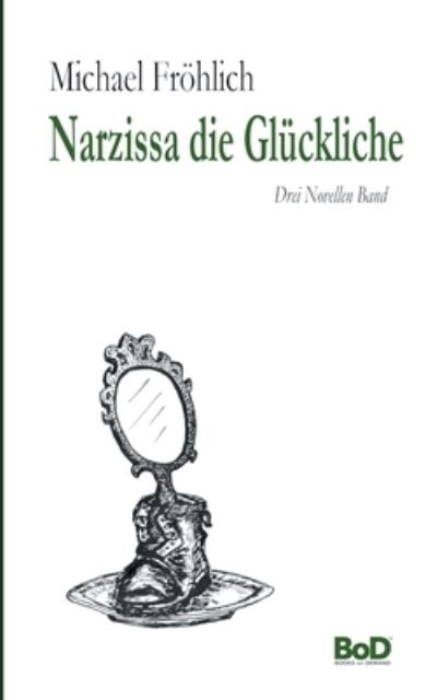 Cover for Michael Froehlich · Narzissa die Gluckliche: Drei Novellen Band (Paperback Book) (2020)