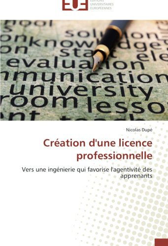Cover for Nicolas Dupé · Création D'une Licence Professionnelle: Vers Une Ingénierie Qui Favorise L'agentivité Des Apprenants (Paperback Book) [French edition] (2018)