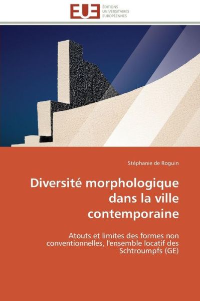 Cover for Stéphanie De Roguin · Diversité Morphologique Dans La Ville Contemporaine: Atouts et Limites Des Formes Non Conventionnelles, L'ensemble Locatif Des Schtroumpfs (Ge) (French Edition) (Paperback Bog) [French edition] (2018)