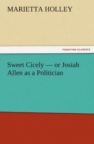 Cover for Marietta Holley · Sweet Cicely  -  or Josiah Allen As a Politician (Tredition Classics) (Paperback Book) (2011)