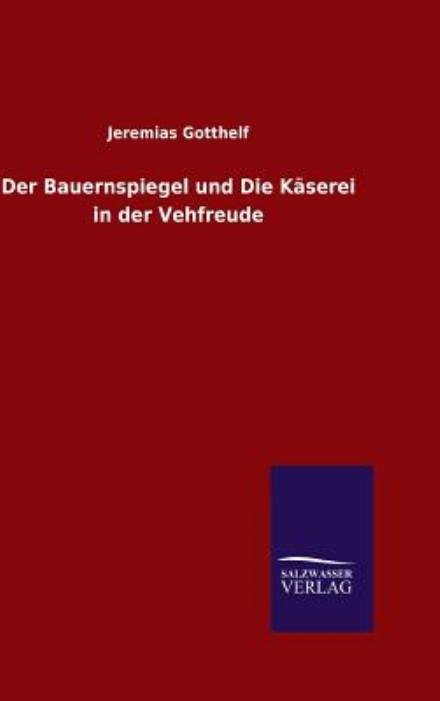 Der Bauernspiegel Und Die Käserei in Der Vehfreude - Jeremias Gotthelf - Books - Salzwasser-Verlag GmbH - 9783846096550 - November 13, 2014
