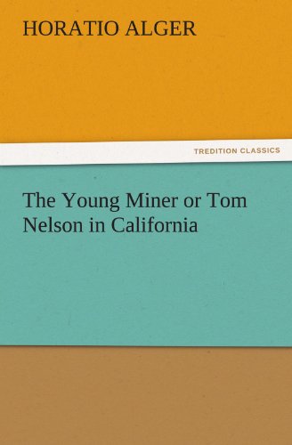 The Young Miner or Tom Nelson in California (Tredition Classics) - Horatio Alger - Books - tredition - 9783847239550 - March 22, 2012