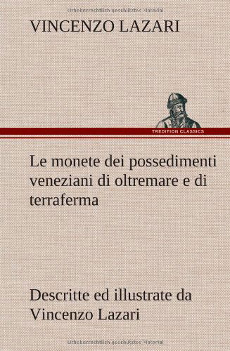 Cover for Vincenzo Lazari · Le Monete Dei Possedimenti Veneziani Di Oltremare E Di Terraferma Descritte Ed Illustrate Da Vincenzo Lazari (Hardcover bog) [German edition] (2012)