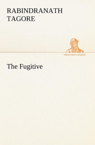 Cover for Rabindranath Tagore · The Fugitive (Tredition Classics) (Paperback Book) (2012)