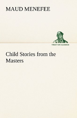 Cover for Maud Menefee · Child Stories from the Masters Being a Few Modest Interpretations of Some Phases of the Master Works Done in a Child Way (Tredition Classics) (Paperback Book) (2012)