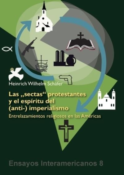 Cover for Heinrich Wilhelm Schafer · Las 'sectas' protestantes y el espiritu del (anti-) imperialismo: Entrelazamientos religiosos en las Americas (Paperback Book) (2020)