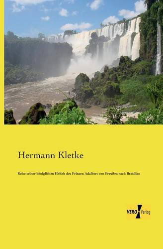 Cover for Hermann Kletke · Reise seiner koeniglichen Hoheit des Prinzen Adalbert von Preussen nach Brasilien (Taschenbuch) [German edition] (2019)