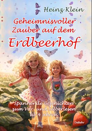 Geheimnisvoller Zauber auf dem Erdbeerhof - Spannende Geschichten zum Vor- und Selberlesen ab 4 bis 12 Jahren - Heinz Klein - Książki - Verlag DeBehr - 9783987270550 - 24 lutego 2023