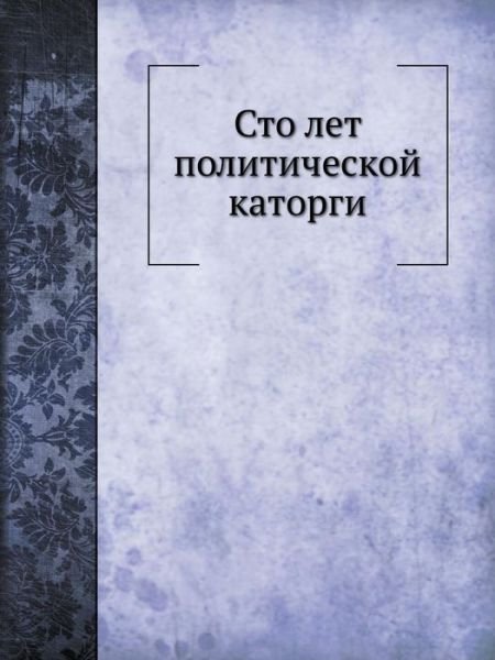 Cover for Kollektiv Avtorov · Sto Let Politicheskoj Katorgi (Paperback Book) [Russian edition] (2019)