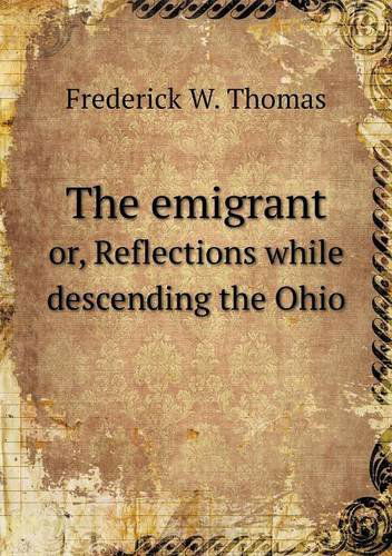 Cover for Frederick W. Thomas · The Emigrant Or, Reflections While Descending the Ohio (Paperback Book) (2013)