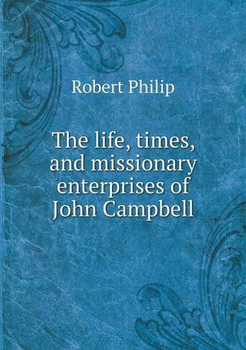 Cover for Robert Philip · The Life, Times, and Missionary Enterprises of  John Campbell (Paperback Book) (2013)