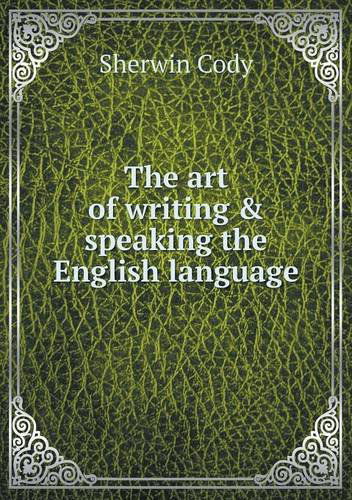 Cover for Sherwin Cody · The Art of Writing &amp; Speaking the English Language (Paperback Book) (2013)