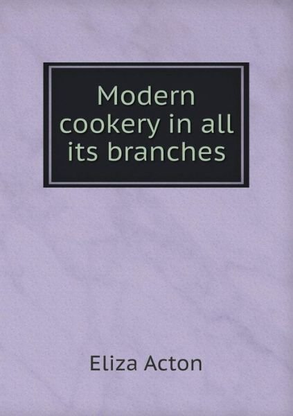 Cover for Eliza Acton · Modern Cookery in All Its Branches (Paperback Bog) (2015)