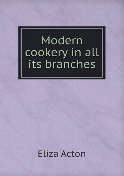 Cover for Eliza Acton · Modern Cookery in All Its Branches (Paperback Book) (2015)