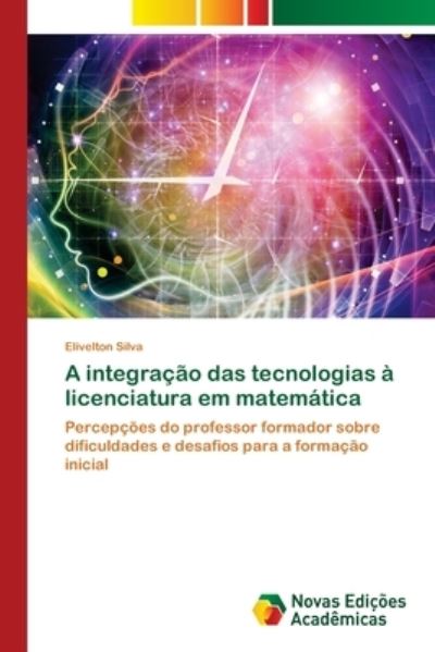 Cover for Elivelton Silva · A integracao das tecnologias a licenciatura em matematica (Paperback Book) (2021)