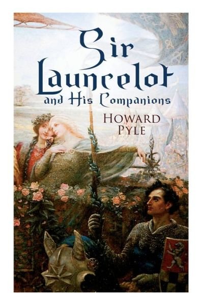 Sir Launcelot and His Companions: Arthurian Legends & Myths of the Greatest Knight of the Round Table - Howard Pyle - Boeken - e-artnow - 9788027331550 - 15 april 2019