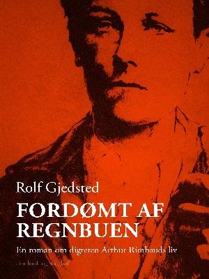 Cover for Rolf Gjedsted · Fordømt af regnbuen. En roman om digteren Arthur Rimbauds liv (Sewn Spine Book) [1st edition] (2018)