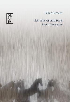 Cover for Felice Cimatti · La Vita Estrinseca. Dopo Il Linguaggio (Book)