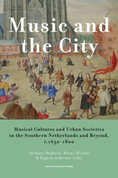 Cover for Music and the City: Musical Cultures and Urban Societies in the Southern Netherlands and Beyond, c.1650-1800 (Paperback Book) (2013)