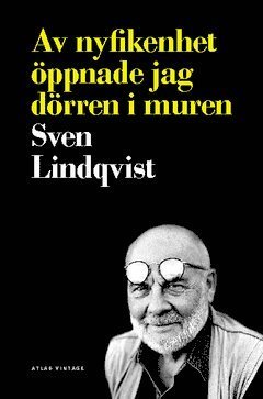 Cover for Sven Lindqvist · Av nyfikenhet öppnade jag dörren i muren : reportage 1960-1990 (Book) (2009)