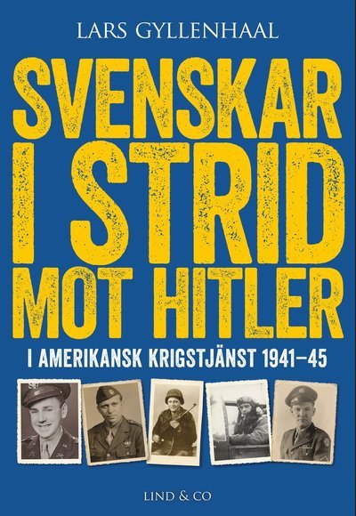 Svenskar i strid mot Hitler : i amerikansk krigstjänst 1941-45 - Gyllenhaal Lars - Böcker - Lind & Co - 9789177792550 - 23 augusti 2018