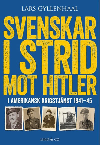 Svenskar i strid mot Hitler : i amerikansk krigstjänst 1941-45 - Gyllenhaal Lars - Bøger - Lind & Co - 9789177792550 - 23. august 2018